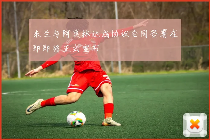 米兰与阿莫林达成协议合同签署在即即将正式宣布